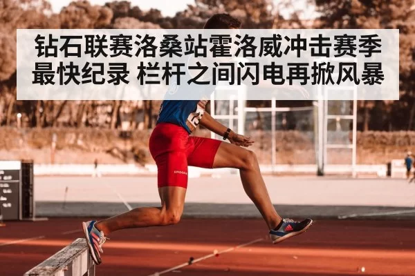 钻石联赛洛桑站霍洛威冲击赛季最快纪录 栏杆之间闪电再掀风暴
