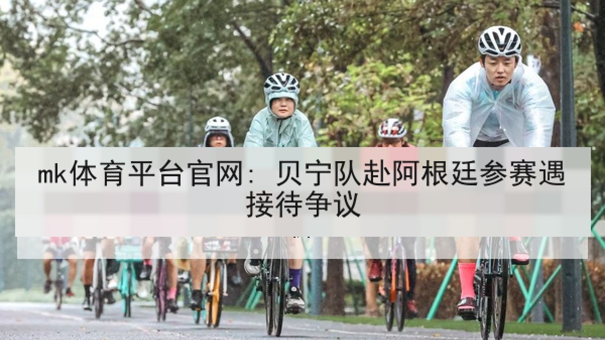 mk体育平台官网: 贝宁队赴阿根廷参赛遇接待争议 mk体育平台官网: 贝宁队赴阿根廷参赛遇接待争议